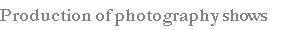 Production of photography shows 